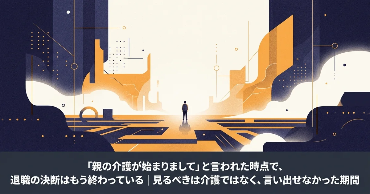 「親の介護が始まりまして」と言われた時点で、退職の決断はもう終わっている|見るべきは介護ではなく、言い出せなかった期間