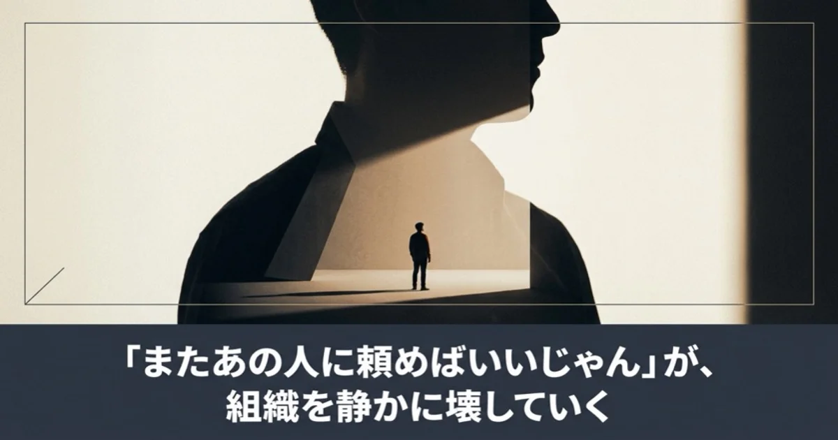 「またあの人に頼めばいいじゃん」が、組織を静かに壊していく